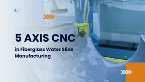 5 Axis CNC Machining in Fiberglass Water Slide Manufacturing